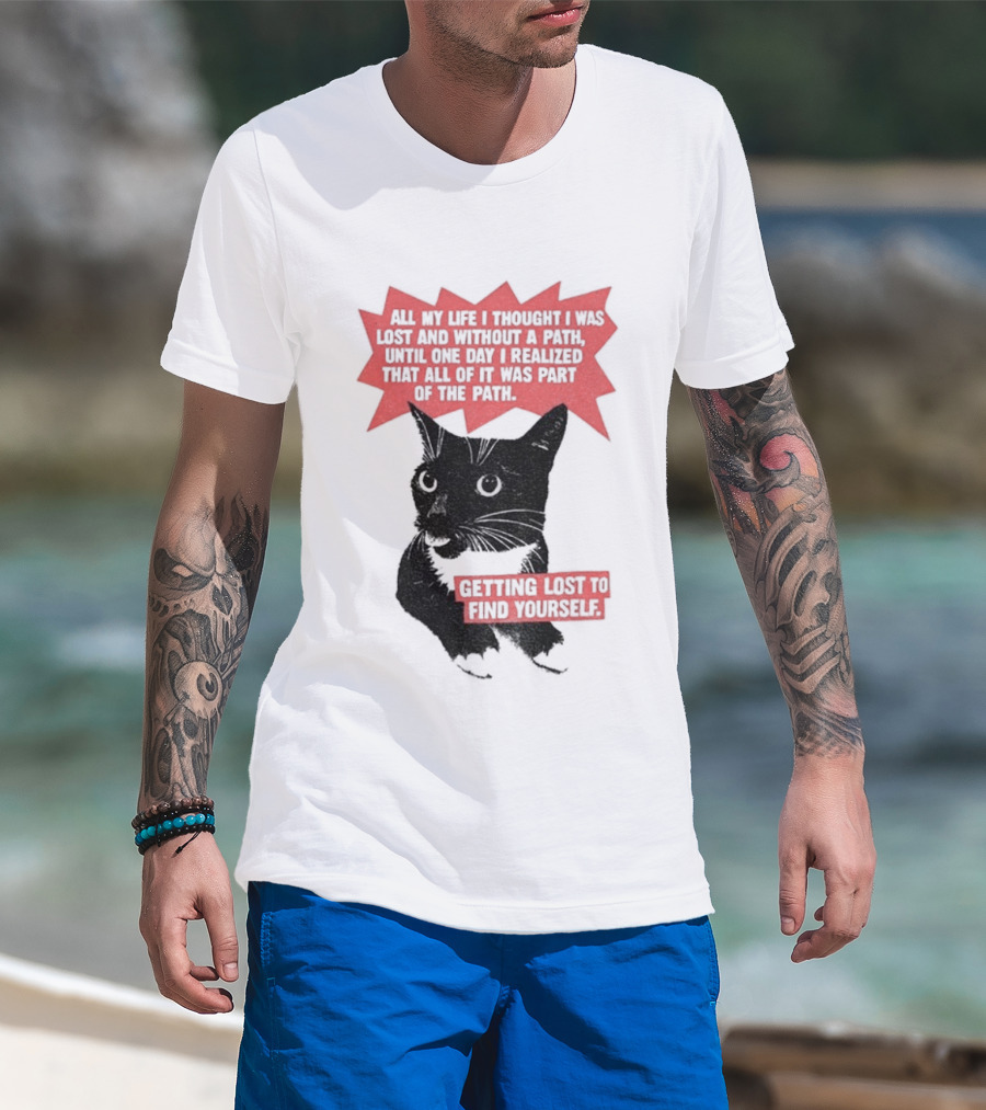 Funny Cat All My Life Thought Lost Without Path Until Realized Part Vintage Getting Lost Find Yourself T-Shirt