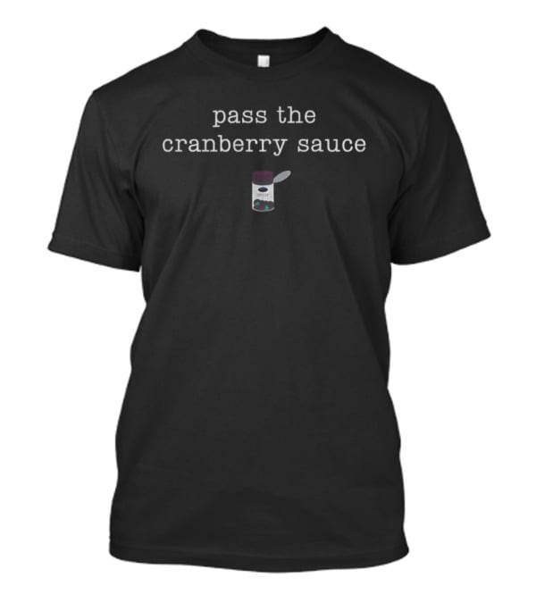 Pass The Cranberry Sauce Thanksgiving Humor T-Shirt