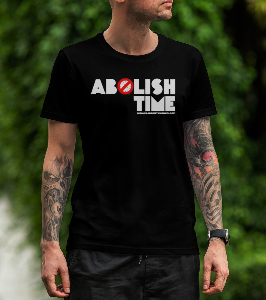 Abolish Time Humans Against Chronology Anti-Chronos Movement T-Shirt