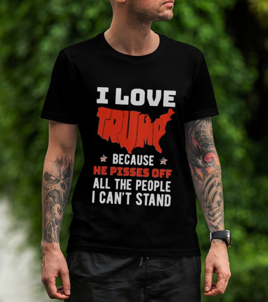I Love Trump Because He Pisses Off All The People I Can’t Stand USA Map T-Shirt