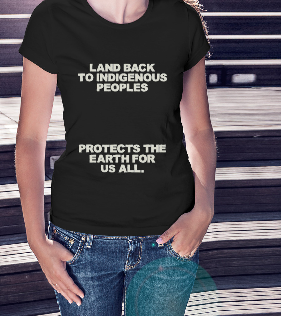 Land Back To Indigenous Peoples Protects The Earth For Us All T-Shirt