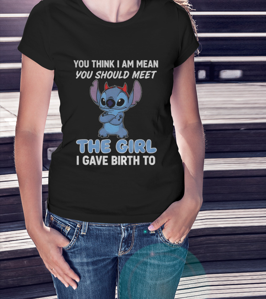 Stitch Devil You Think I Am Mean You Should Meet The Girl I Gave Birth To T-Shirt