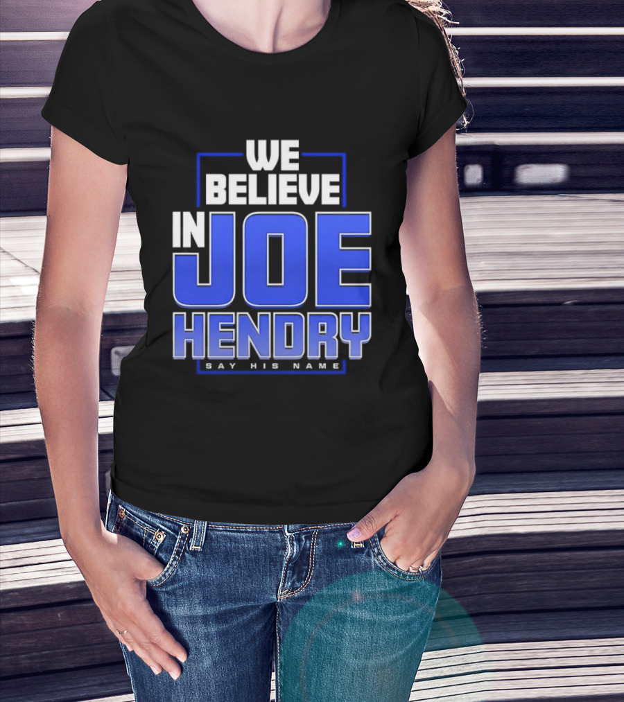 We Believe In Joe Hendry Say His Name T-Shirt