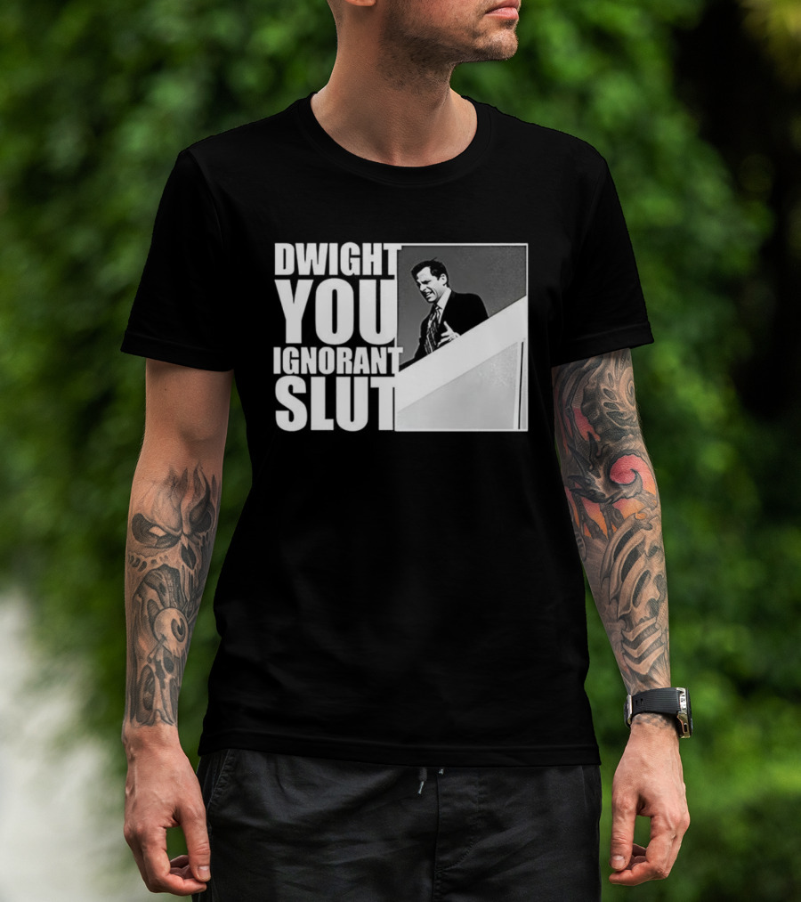 DWIGHT YOU IGNORANT SLUT MICHAEL SCOTT MEME THE OFFICE TV SHOW T-Shirt