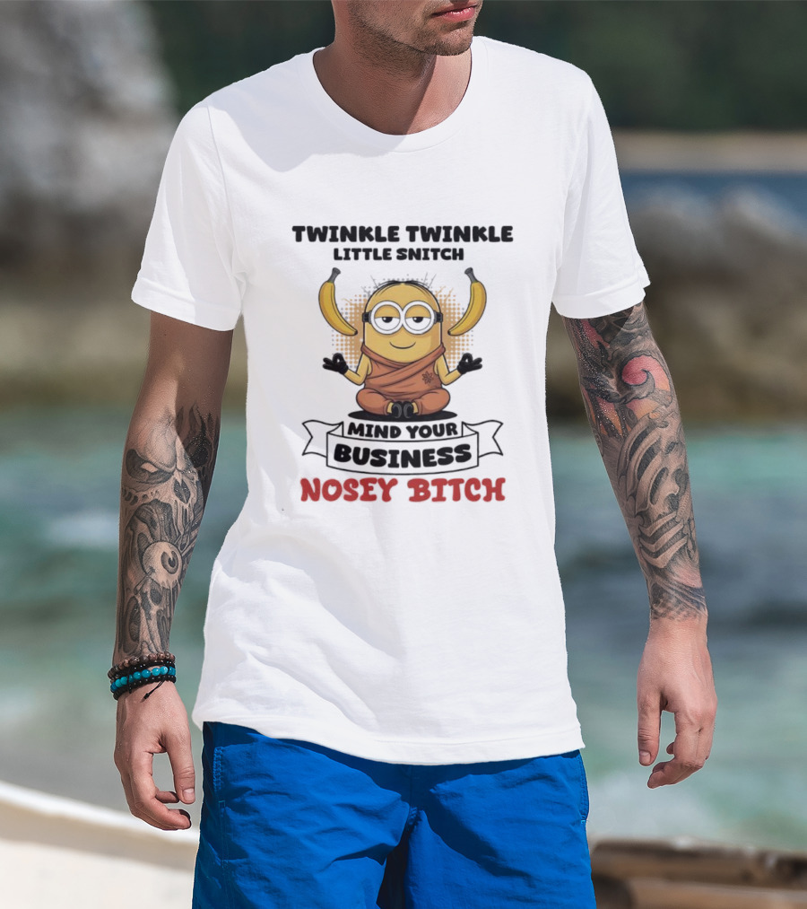 Twinkle Twinkle Little Snitch Minion Banana Mind Your Business Nosey Bitch T-Shirt