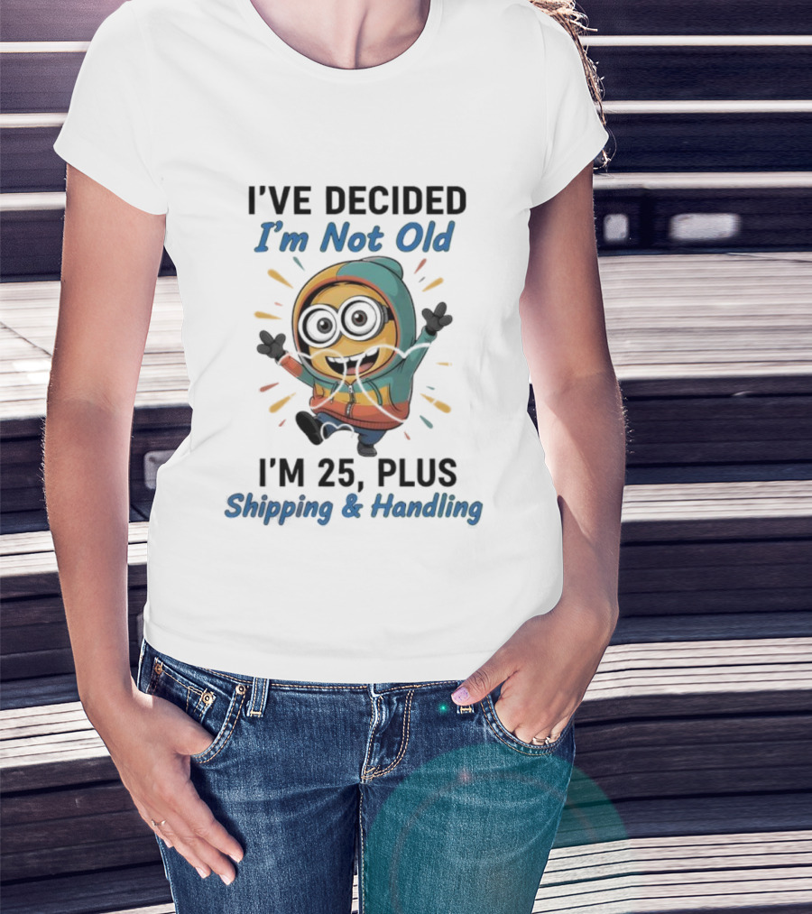 Minion I've Decided I'm Not Old I'm 25 Plus Shipping & Handling T-Shirt