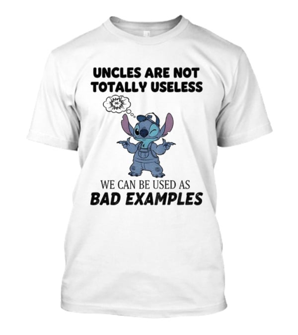 Uncles Are Not Totally Useless Stitch Used As Bad Examples T-Shirt