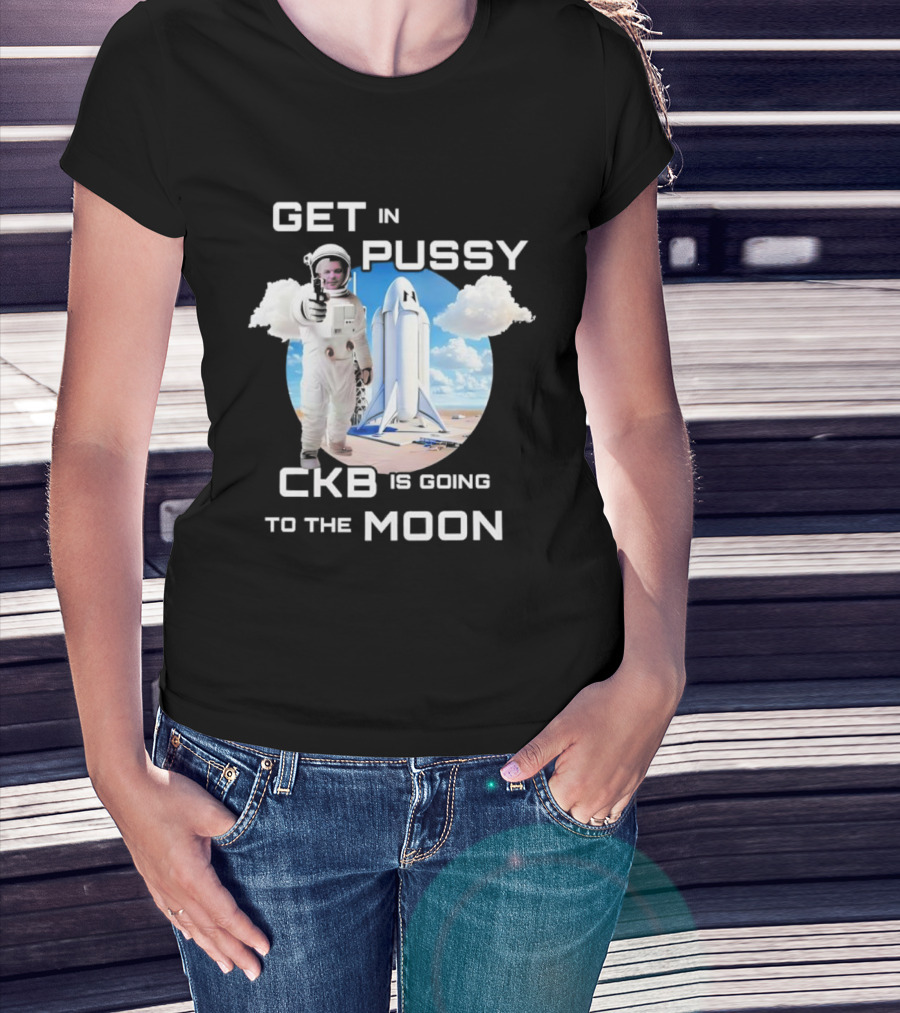 Get In Pussy CKB Is Going To The Moon Space Rocket Astronaut Adventure T-Shirt