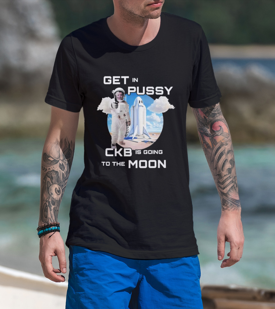 Get In Pussy CKB Is Going To The Moon Space Rocket Astronaut Adventure T-Shirt
