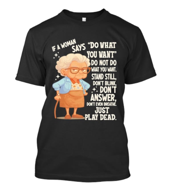 Grandma If A Woman Says Do What You Want Stand Still Don't Blink Don't Answer Just Play Dead T-Shirt
