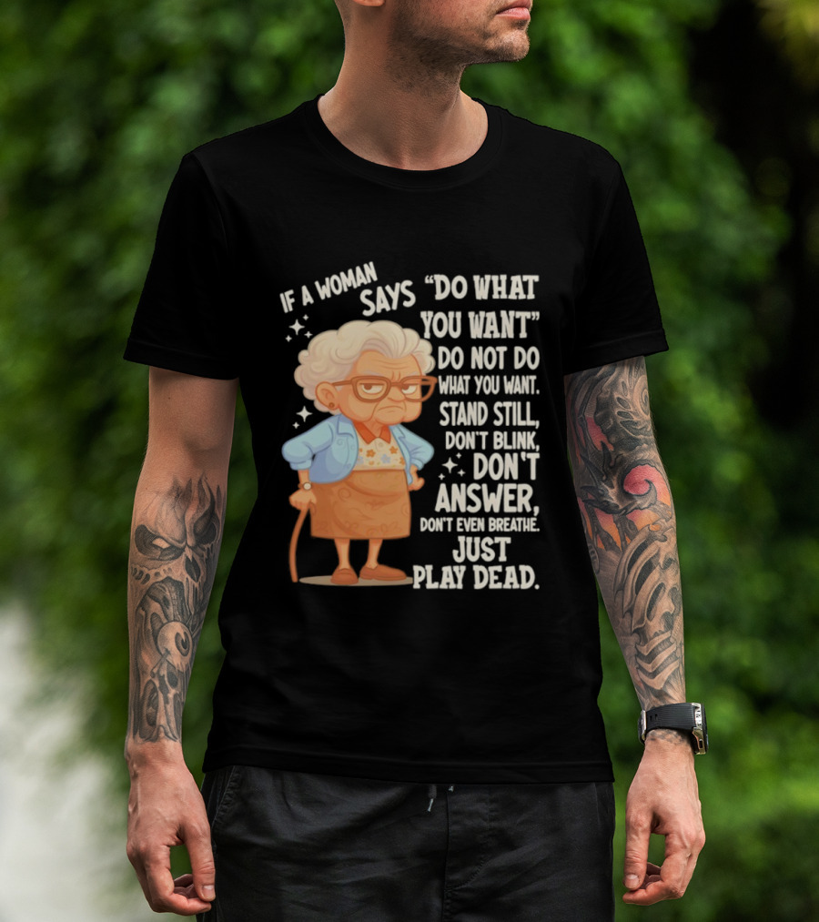 Grandma If A Woman Says Do What You Want Stand Still Don't Blink Don't Answer Just Play Dead T-Shirt