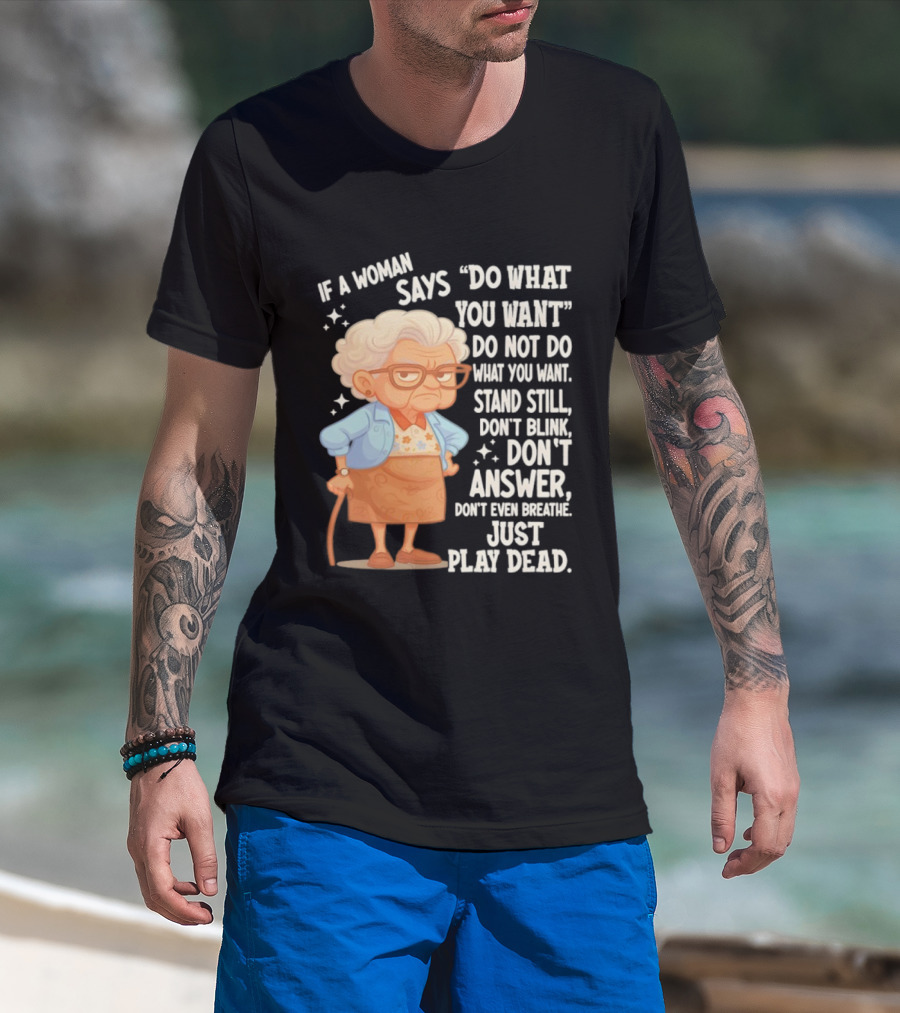 Grandma If A Woman Says Do What You Want Stand Still Don't Blink Don't Answer Just Play Dead T-Shirt