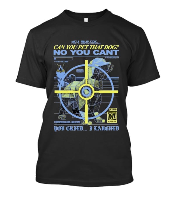 Hey Gamers Can You Pet That Dog No You Cant You Cried I Laughed NTSC Mature Rating T-Shirt