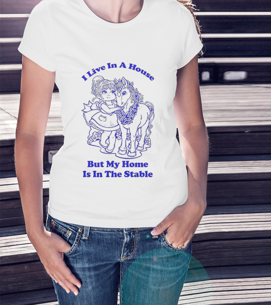 Horse Girl Life I Live In A House But My Home Is In The Stable T-Shirt
