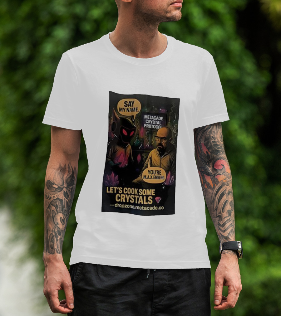 Metacade Crystal Protocol Say My Name You're M.A.X.Enberg Let's Cook Some Crystals T-Shirt