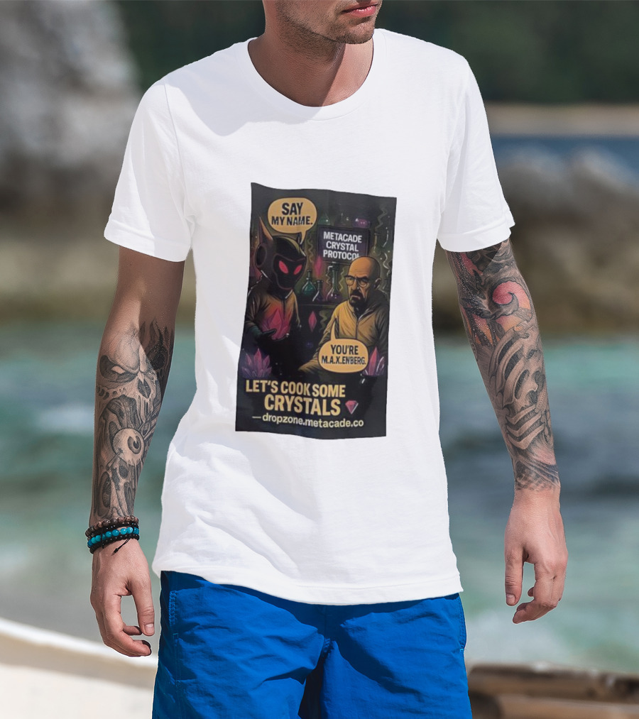 Metacade Crystal Protocol Say My Name You're M.A.X.Enberg Let's Cook Some Crystals T-Shirt