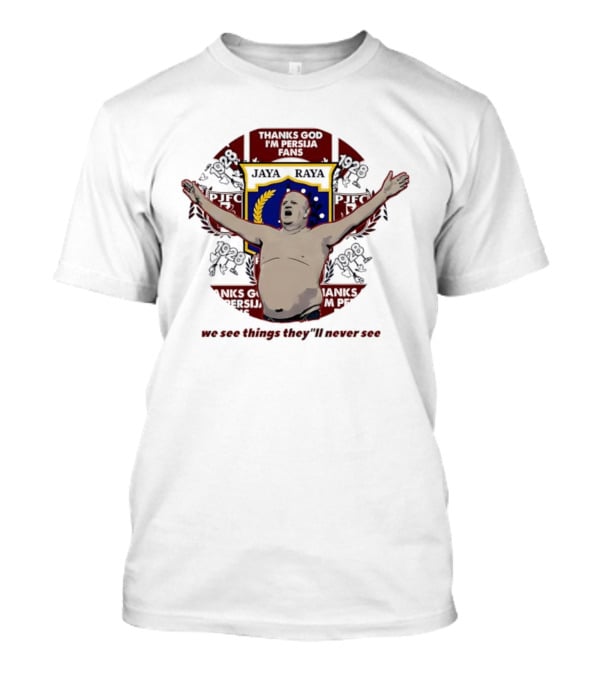 Thank God I'm Persija Fans Jaya Raya 1928 PJFC We See Things They'll Never See T-Shirt
