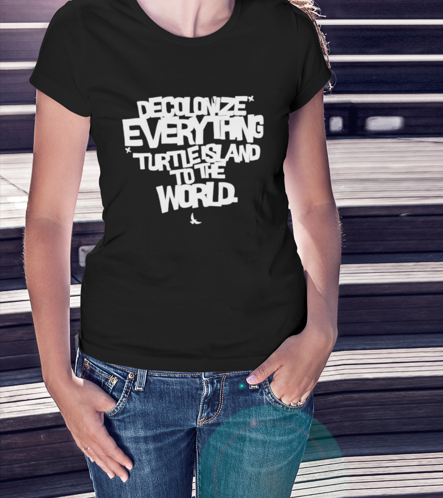 Decolonize Everything Turtle Island To The World Text Empowerment Message T-Shirt