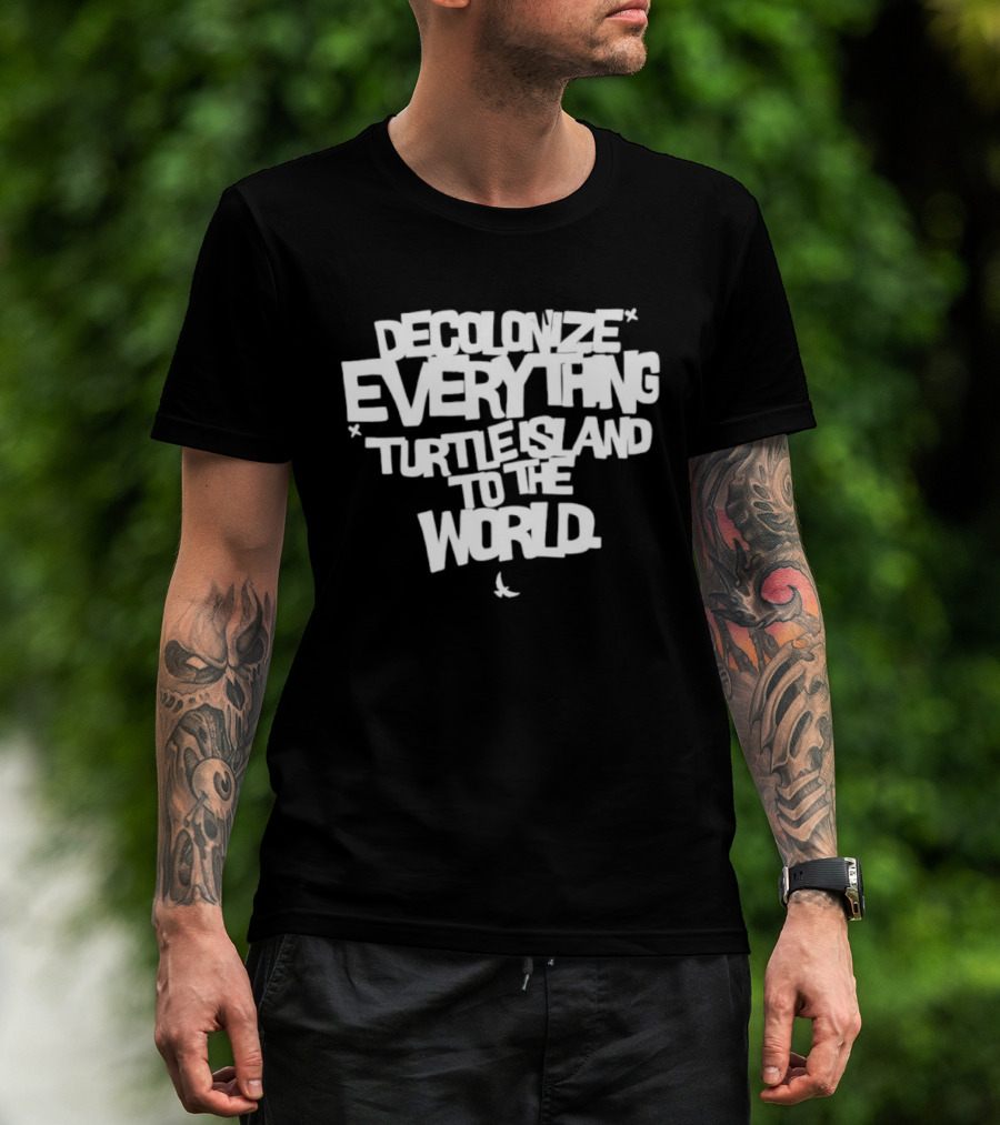 Decolonize Everything Turtle Island To The World Text Empowerment Message T-Shirt