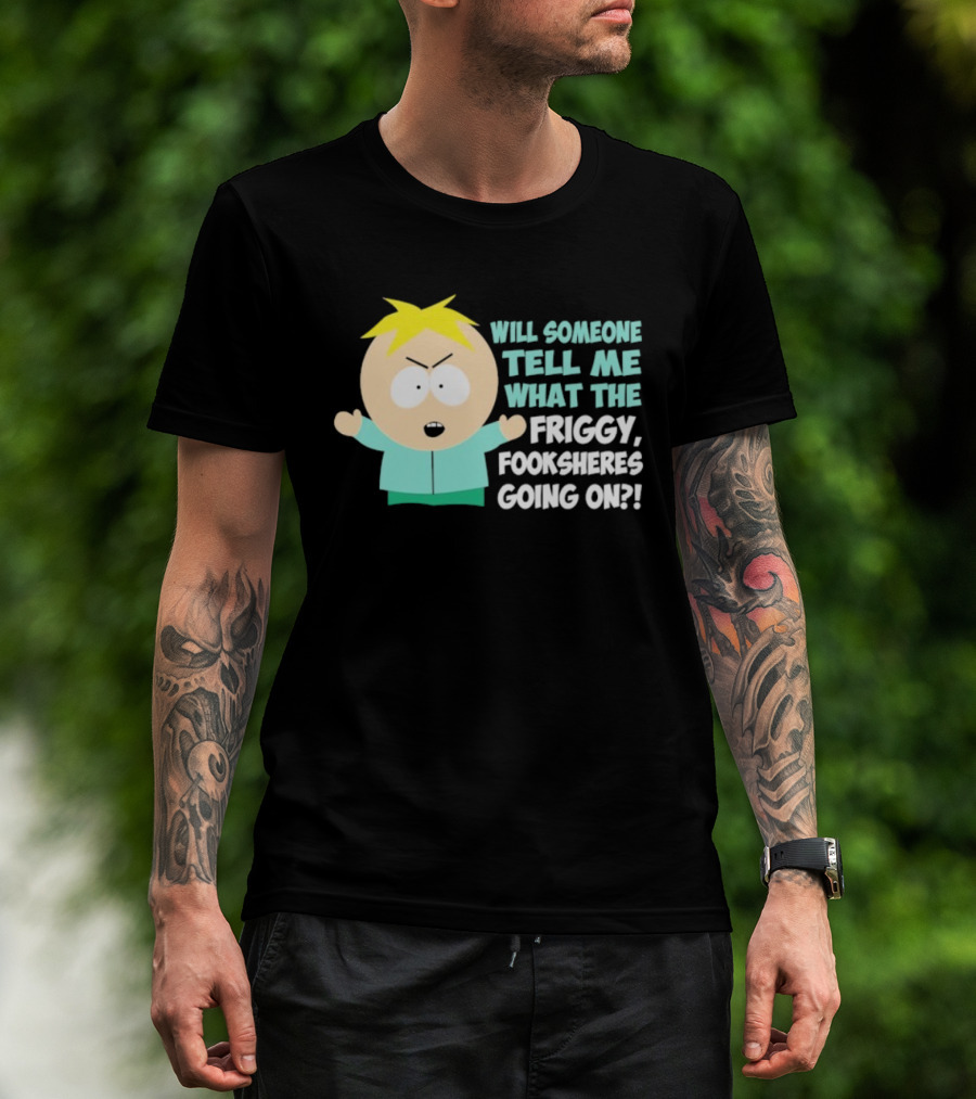 South Park Butters Will Someone Tell Me What The Friggy Fooksheres Going On T-Shirt