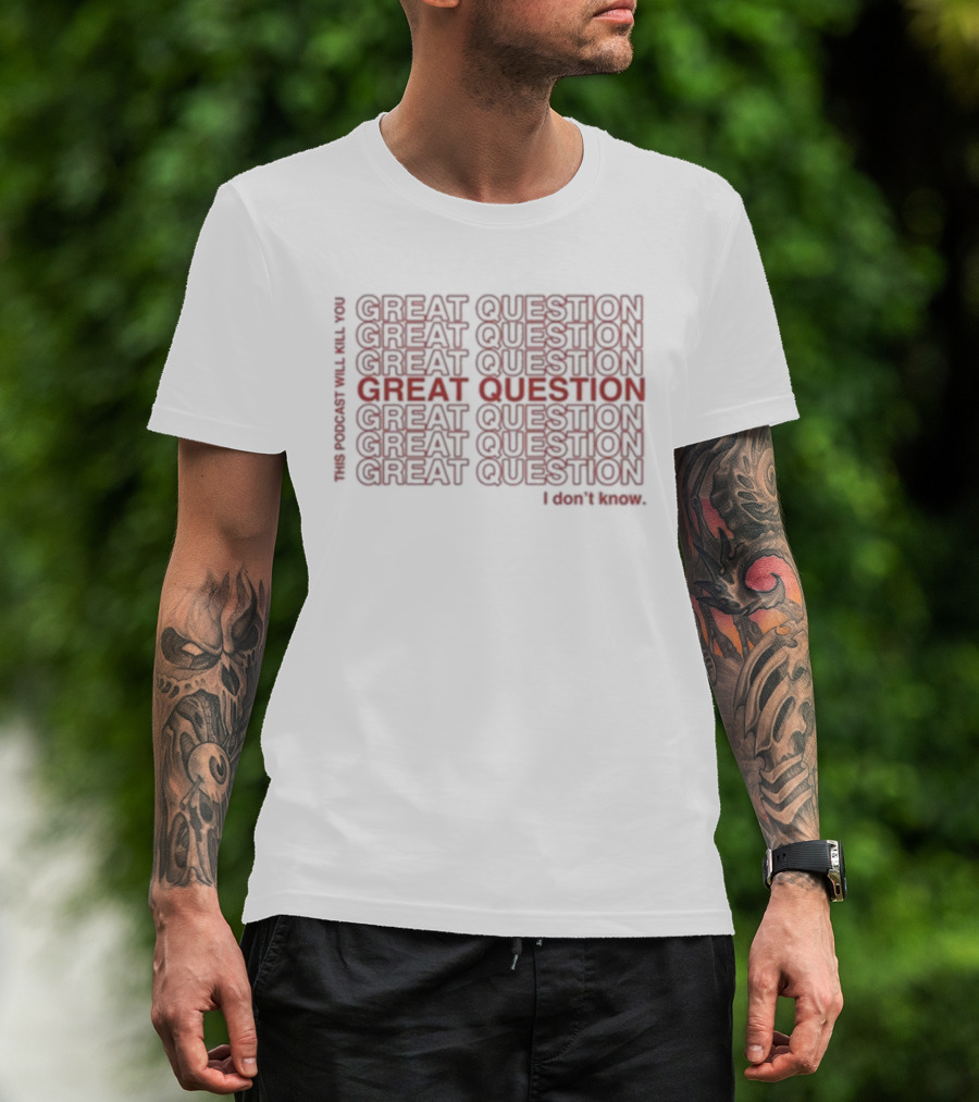 This Podcast Will Kill You Great Question I Don't Know Repeated Text Design T-Shirt