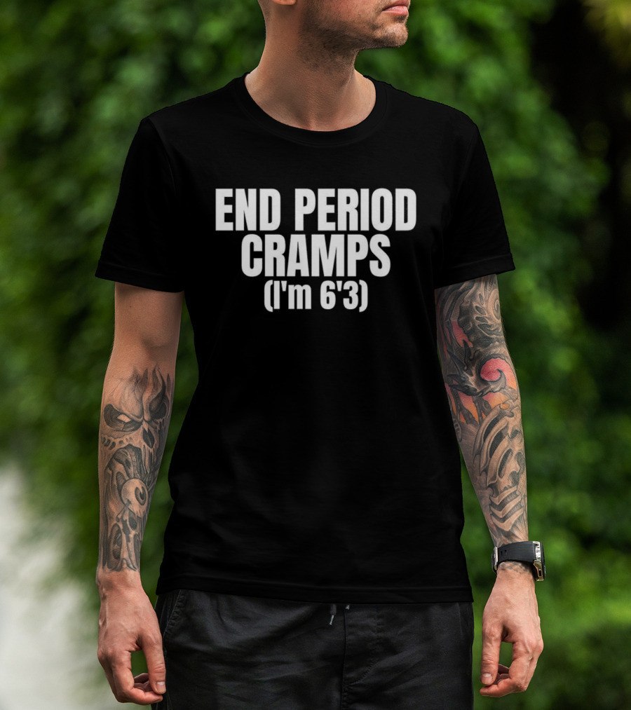 END PERIOD CRAMPS I'M 6'3 MEME T-Shirt