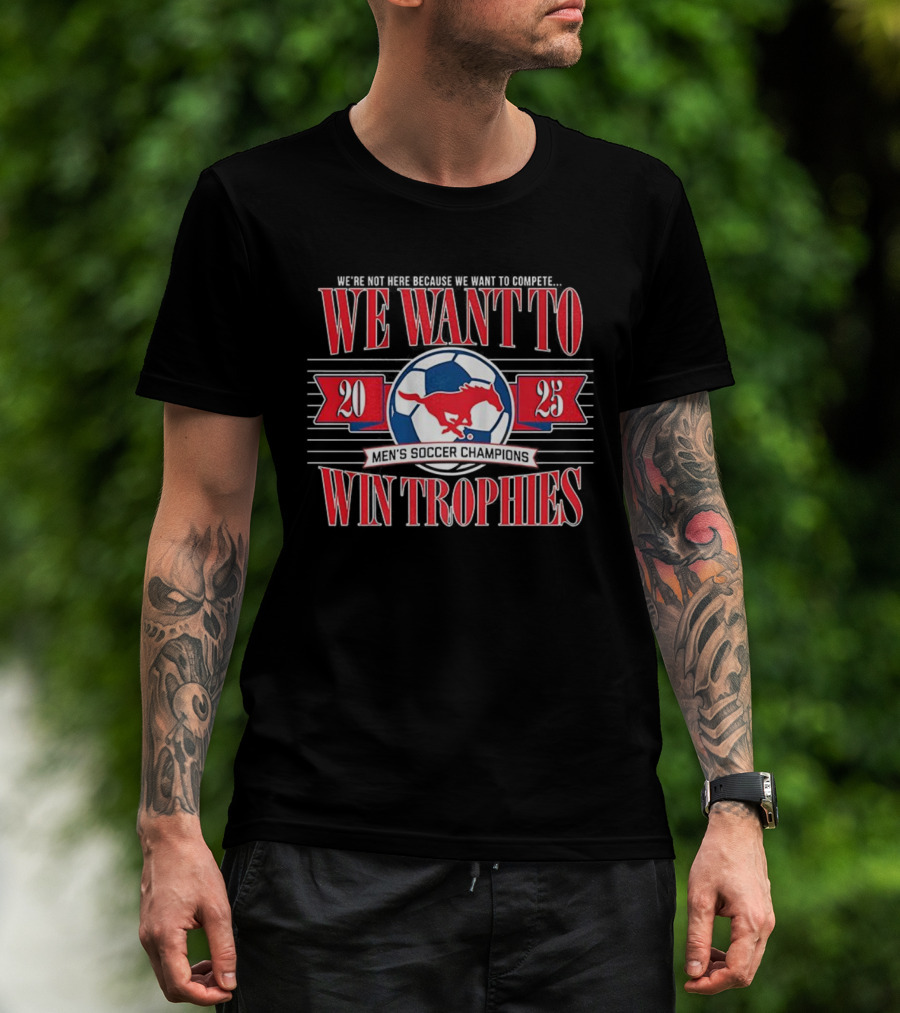 2023 SMU Mustangs Soccer Champions We Want To Win Trophies T-Shirt