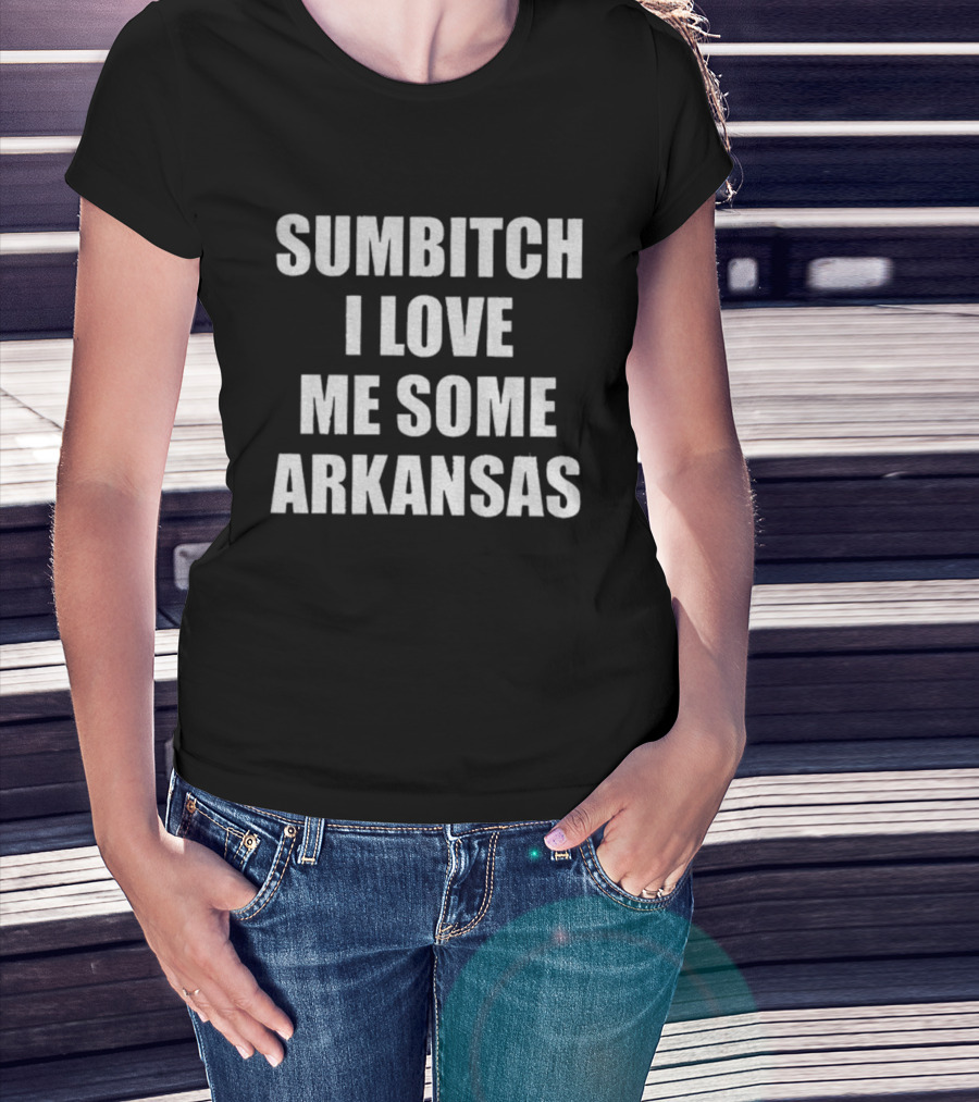Sumbitch I Love Me Some Arkansas Enthusiast Apparel T-Shirt