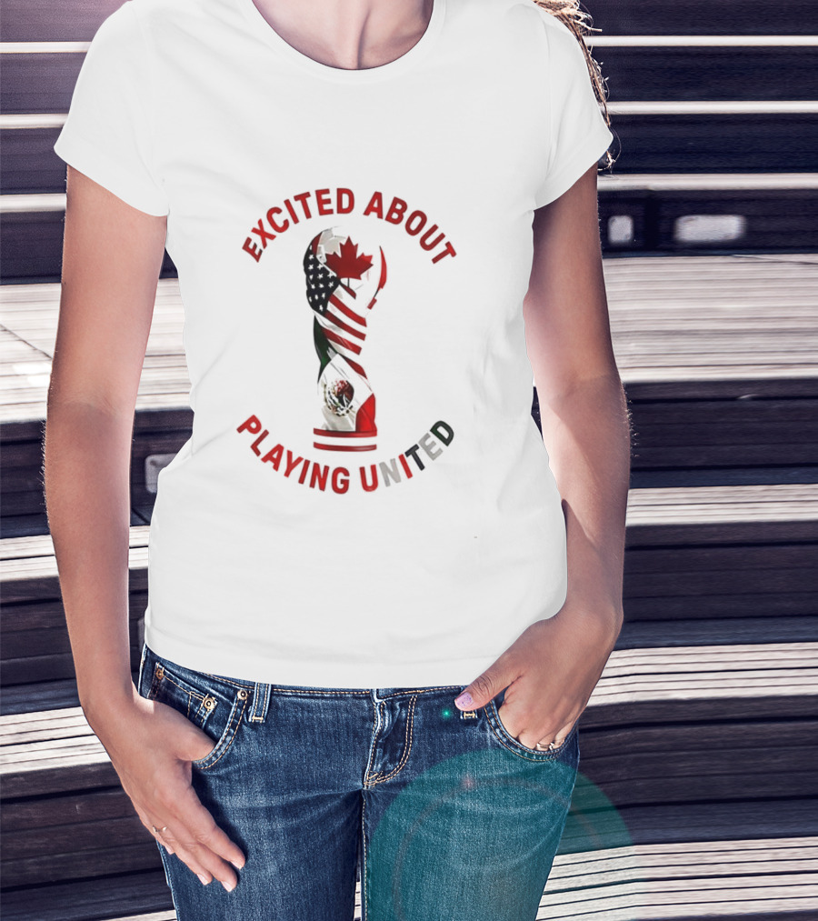Excited About Playing United Canada Mexico Flags Trophy T-Shirt