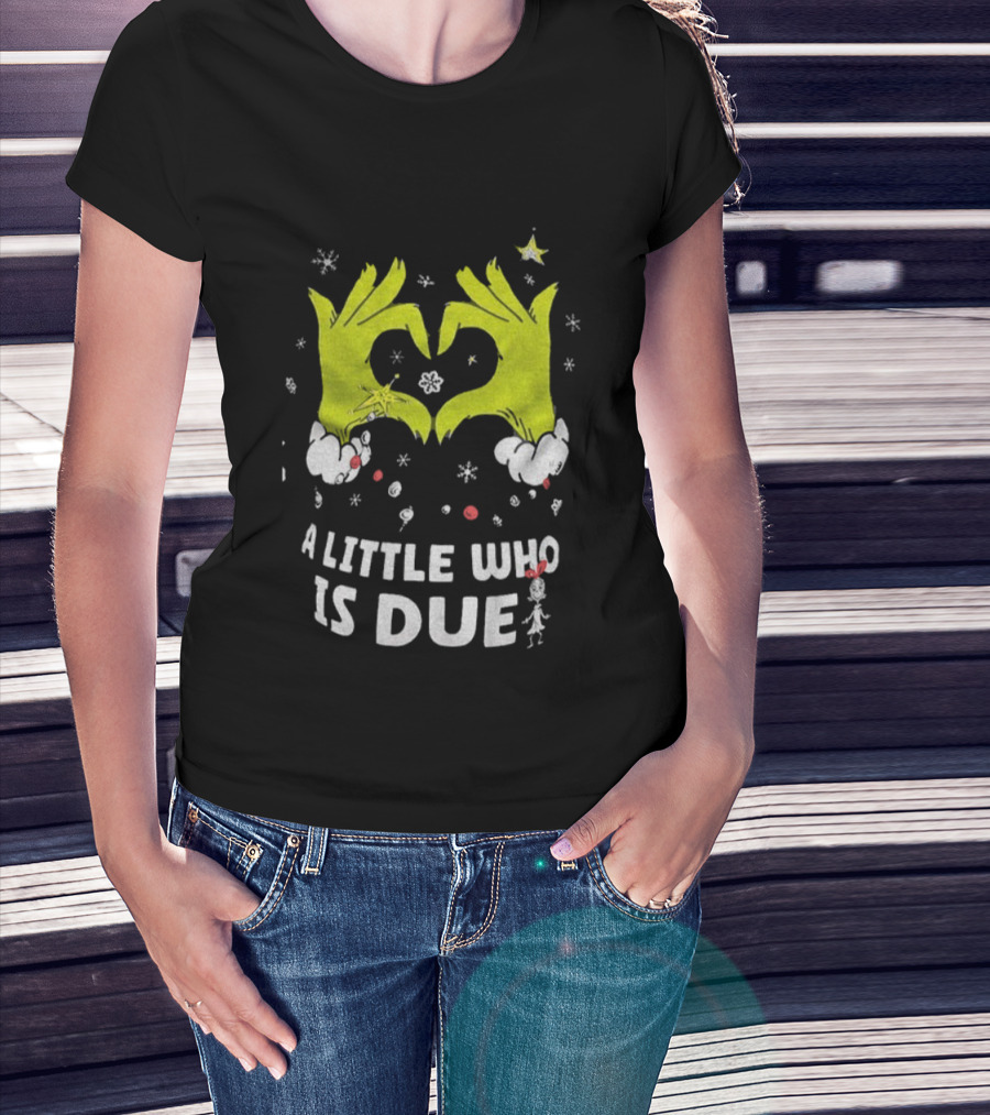 A Little Who Is Due Grinch Love Hands Merry Christmas T-Shirt