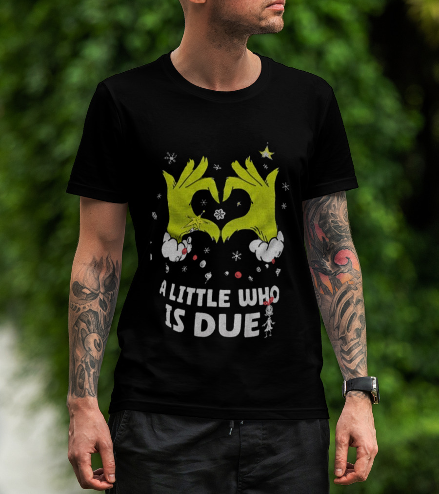 A Little Who Is Due Grinch Love Hands Merry Christmas T-Shirt