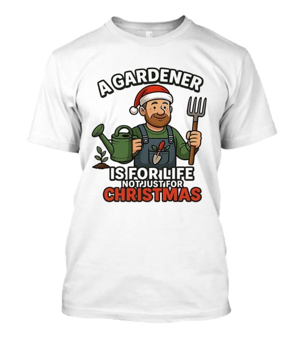 A Gardener Is For Life Not Just For Christmas Gardening Humor Santa Hat T-Shirt