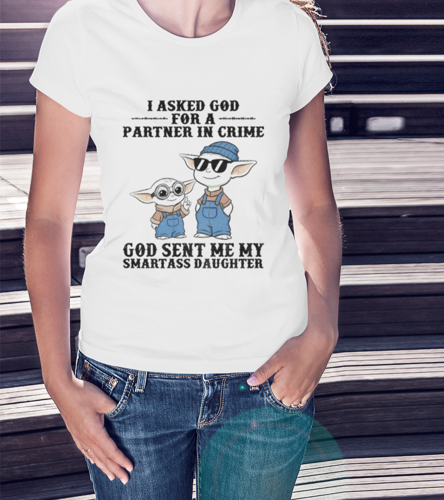 Baby Yoda I Asked God For A Partner In Crime God Sent Me My Smartass Daughter T-Shirt