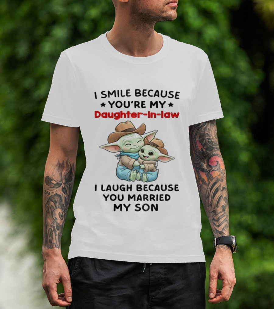 Baby Yoda I Smile Because You're My Daughter-in-Law I Laugh Because You Married My Son T-Shirt