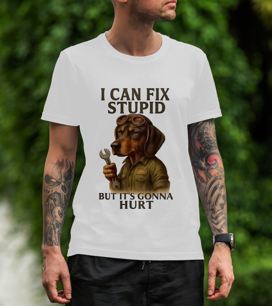 I Can Fix Stupid Dachshund Mechanic Humor It's Gonna Hurt T-Shirt