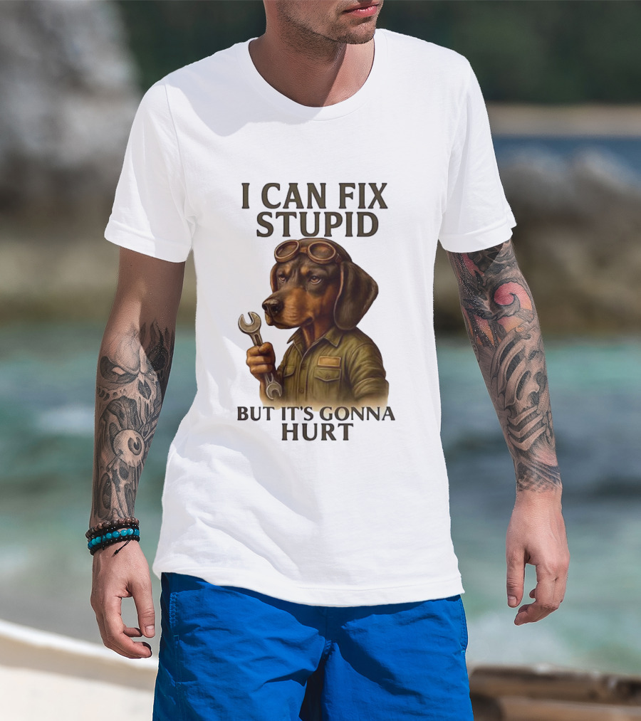 I Can Fix Stupid Dachshund Mechanic Humor It's Gonna Hurt T-Shirt