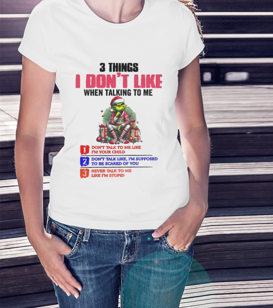 Grinch 3 Things I Don’t Like When Talking To Me Merry Christmas Don't Talk To Me Like I’m Your Child T-Shirt