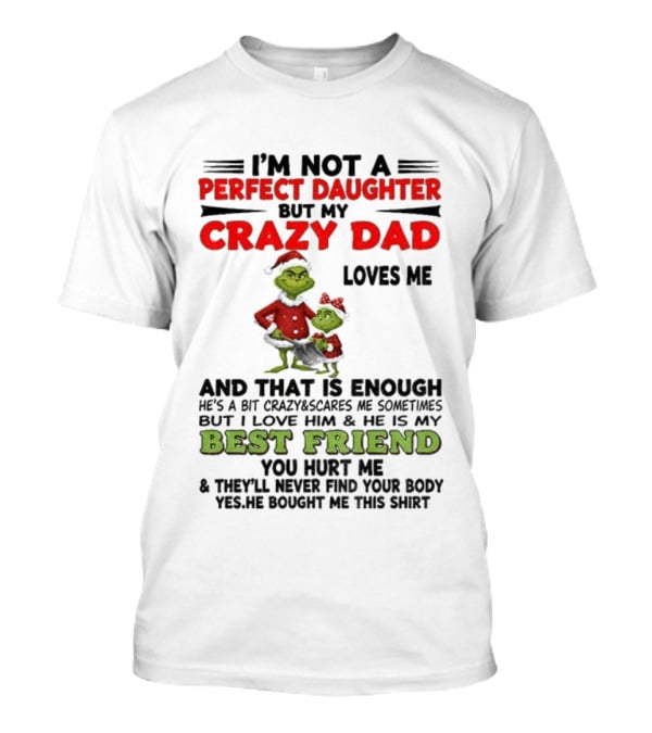 I'm Not A Perfect Daughter My Crazy Dad Loves Me Grinch Best Friend Christmas T-Shirt