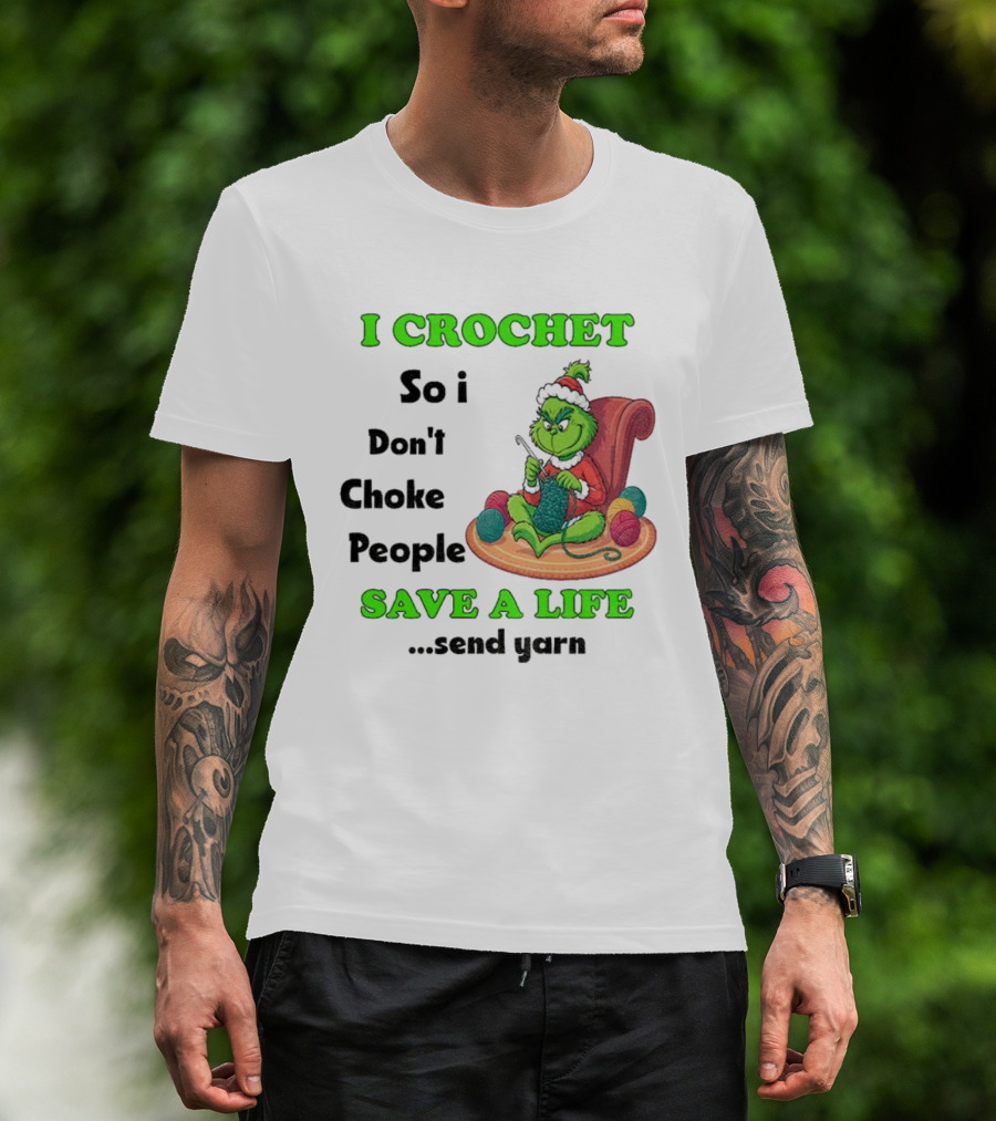 I Crochet So I Don’t Choke People Save A Life Send Yarn Grinch Xmas T-Shirt
