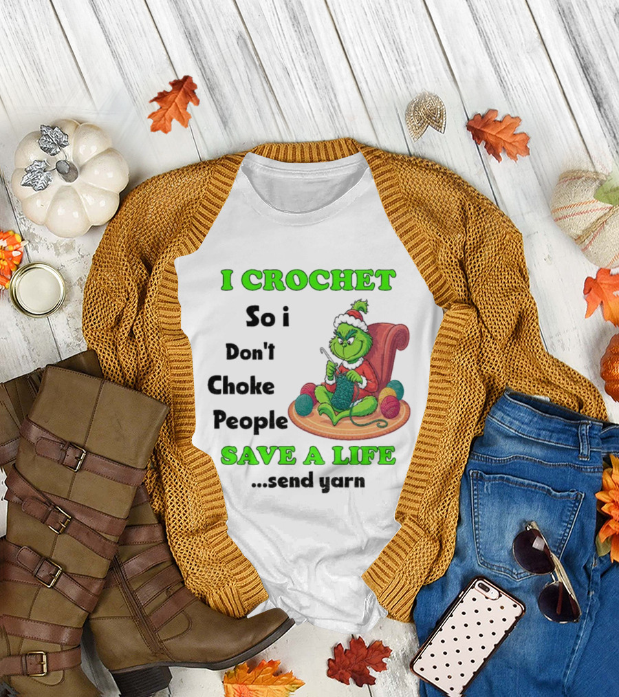 I Crochet So I Don’t Choke People Save a Life Send Yarn Grinch Xmas T-Shirt
