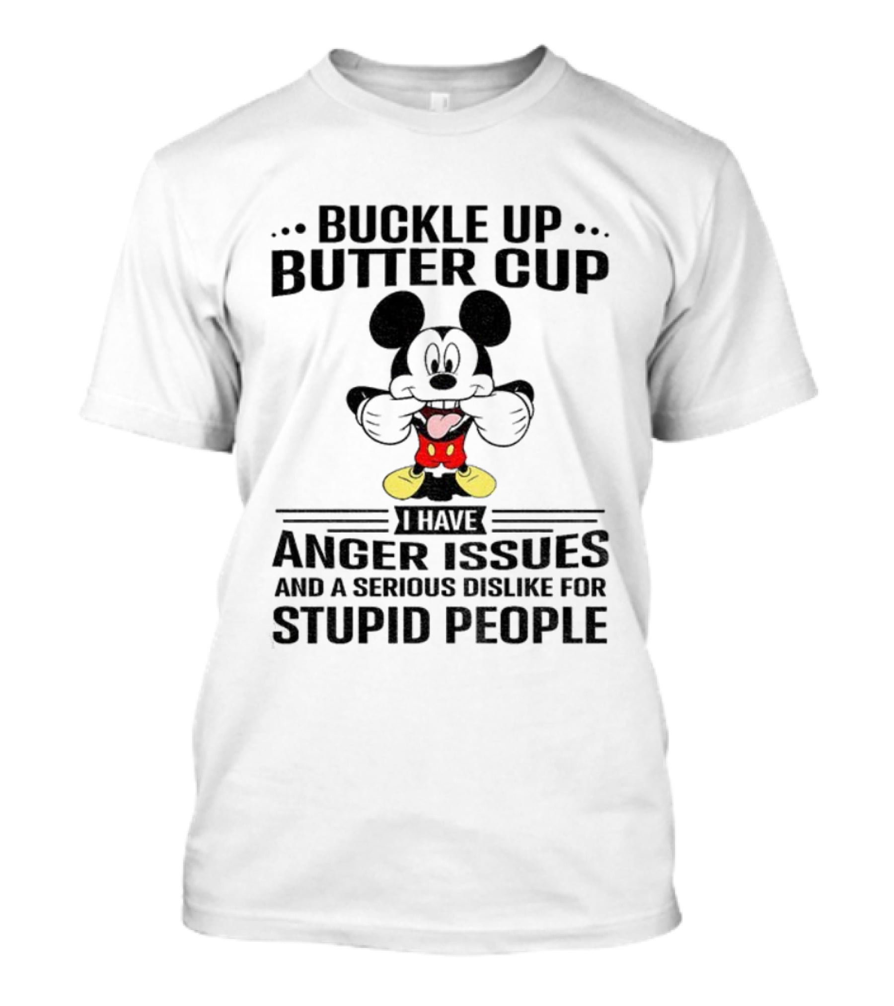 Buckle Up Buttercup I Have Anger Issues And A Serious Dislike For Stupid People Mickey T-Shirt