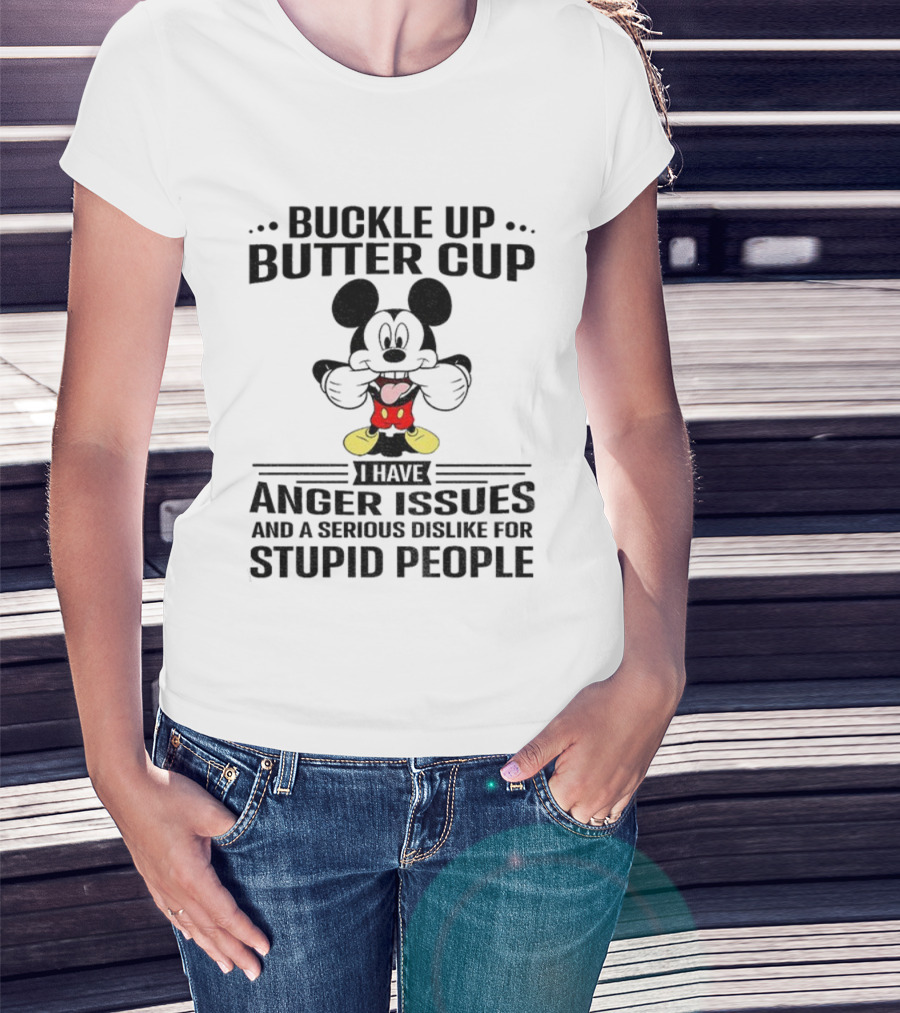 Buckle Up Buttercup I Have Anger Issues And A Serious Dislike For Stupid People Mickey T-Shirt