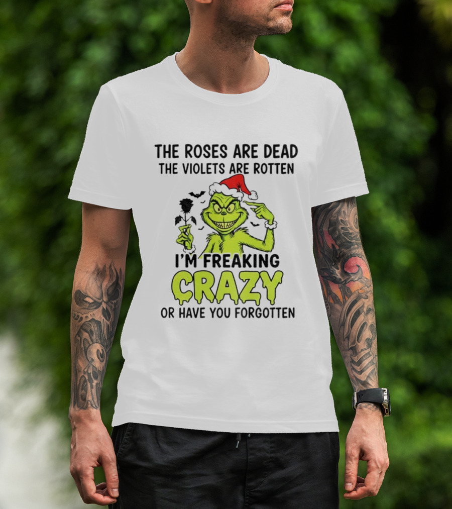 The Roses Are Dead The Violets Are Rotten I’m Freaking Crazy Or Have You Forgotten T-Shirt