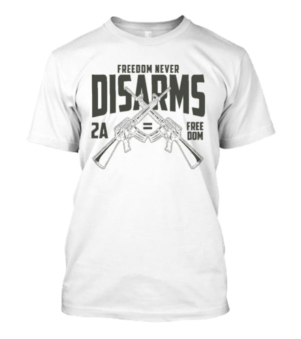 Freedom Never Disarms 2A Equals Freedom Crossed Rifles T-Shirt