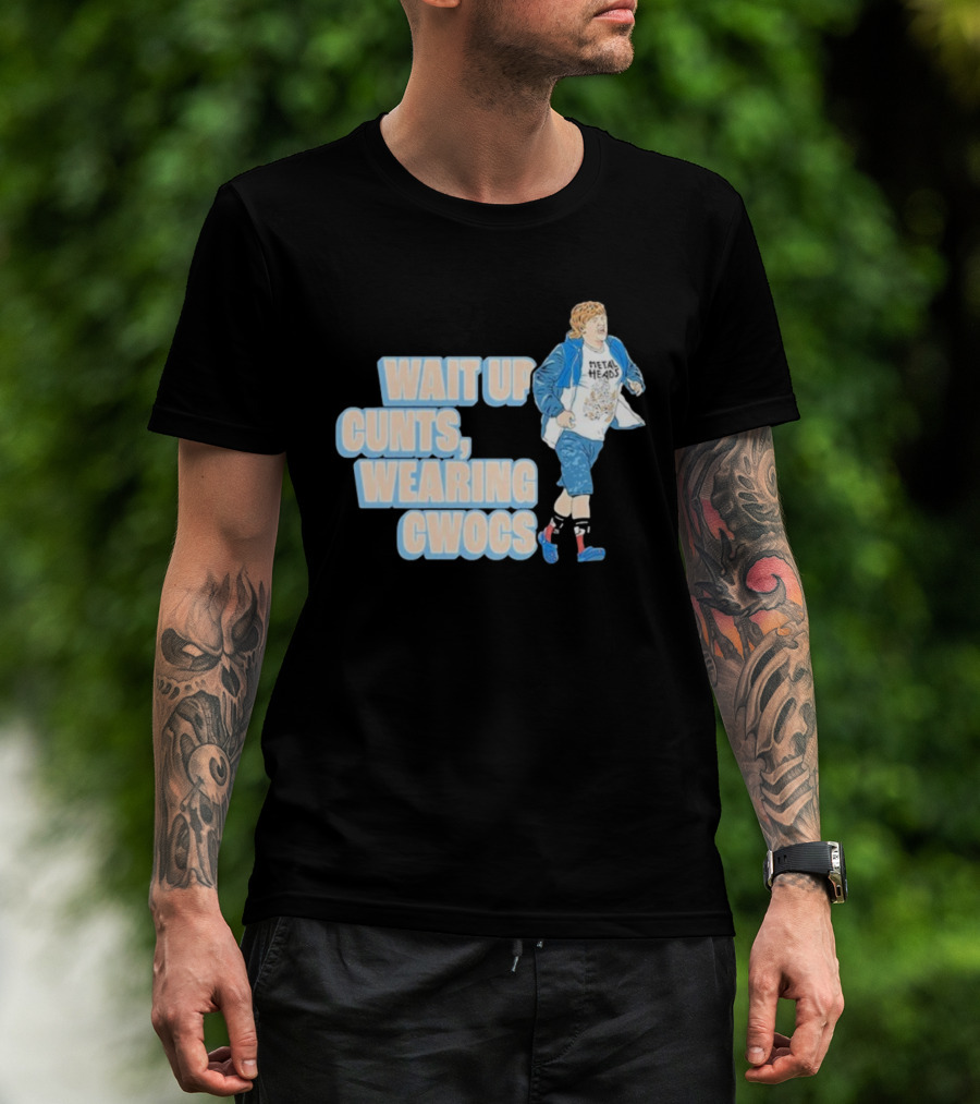 Wait Up Cunts Wearing Cwocs Chris Lilley Gavin Metal Heads T-Shirt