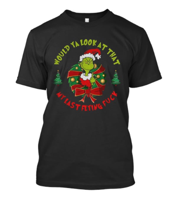 Grinch Middle Finger Would Ya Look At That My Last Flying Fuck Merry Christmas T-Shirt