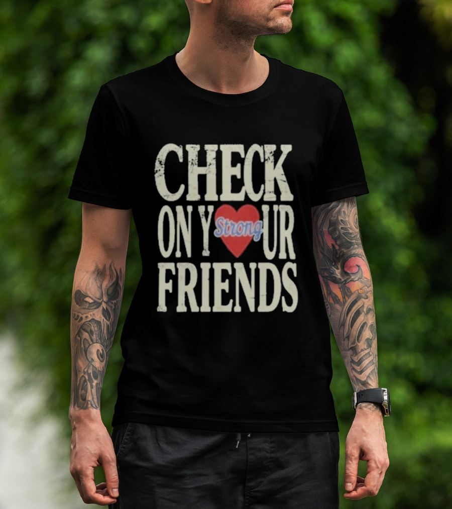 Check On Your Friends Strong Heart Message T-Shirt