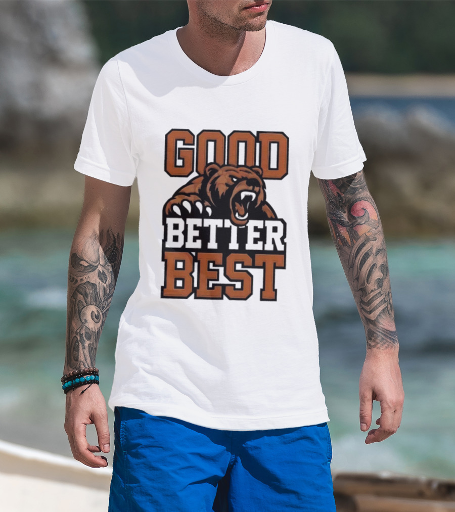 Bear Good Better Best Motivational Roaring Bear T-Shirt