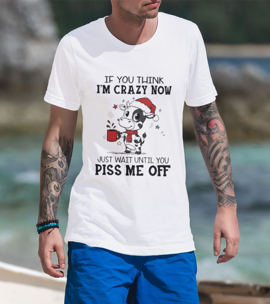 Cow If You Think I'm Crazy Now Santa Hat Holiday Humor Just Wait Until You Piss Me Off T-Shirt