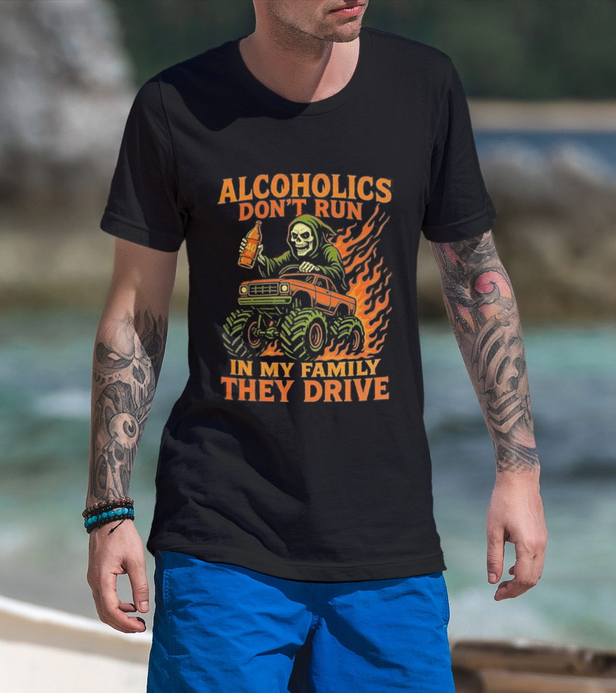 Alcoholics Don’t Run In My Family They Drive Fast Death Burning T-Shirt